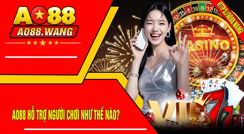 AO88 Hỗ Trợ Người Chơi Như Thế Nào?