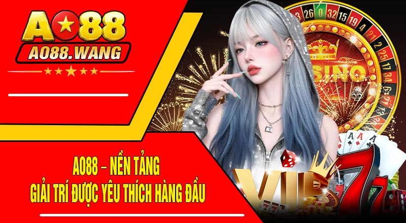AO88 – Nền tảng giải trí được yêu thích hàng đầu