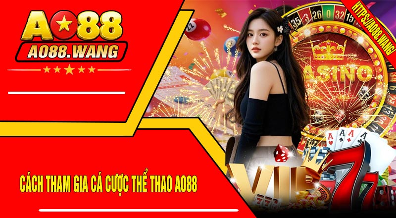 Cách Tham Gia Cá Cược Thể Thao AO88
