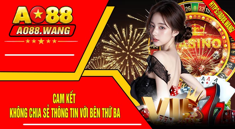 Cam Kết Không Chia Sẻ Thông Tin Với Bên Thứ Ba