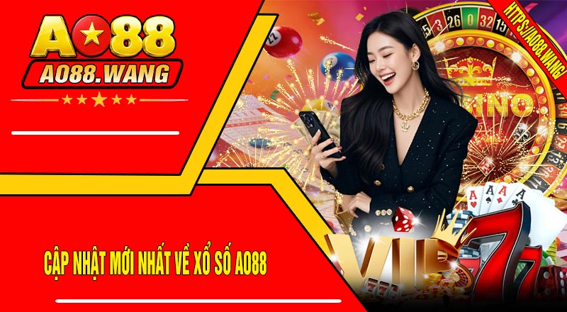 Cập Nhật Mới Nhất Về Xổ Số AO88