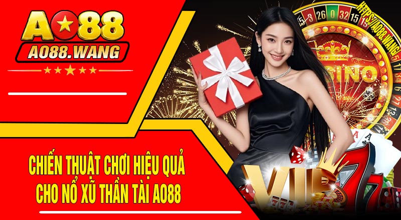 Chiến Thuật Chơi Hiệu Quả Cho Nổ Xũ Thần Tài AO88