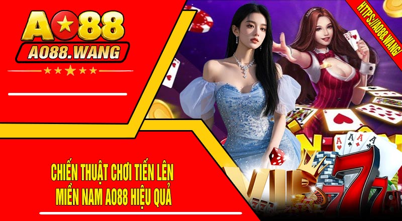 Chiến Thuật Chơi Tiến Lên Miền Nam AO88 Hiệu Quả