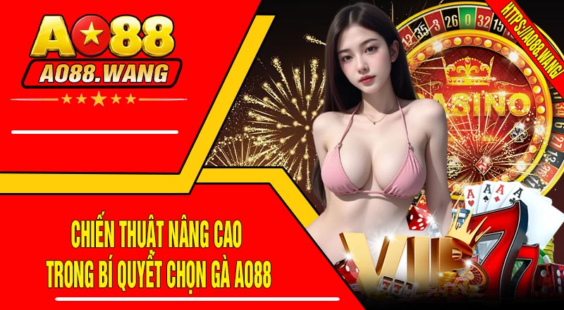 Chiến Thuật Nâng Cao Trong Bí Quyết Chọn Gà AO88