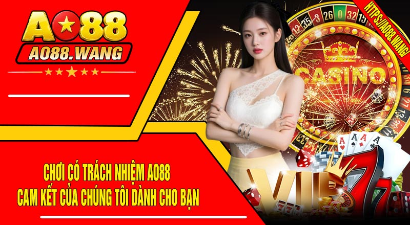 Chơi Có Trách Nhiệm AO88 - Cam Kết Của Chúng Tôi Dành Cho Bạn