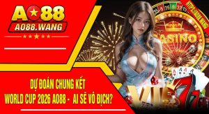 Dự Đoán Chung Kết World Cup 2026 AO88 - Ai Sẽ Vô Địch?