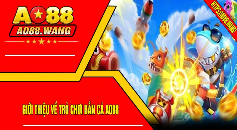 Giới Thiệu Về Trò Chơi Bắn Cá AO88