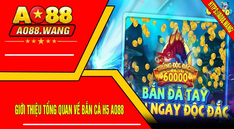 Giới thiệu tổng quan về Bắn Cá H5 AO88
