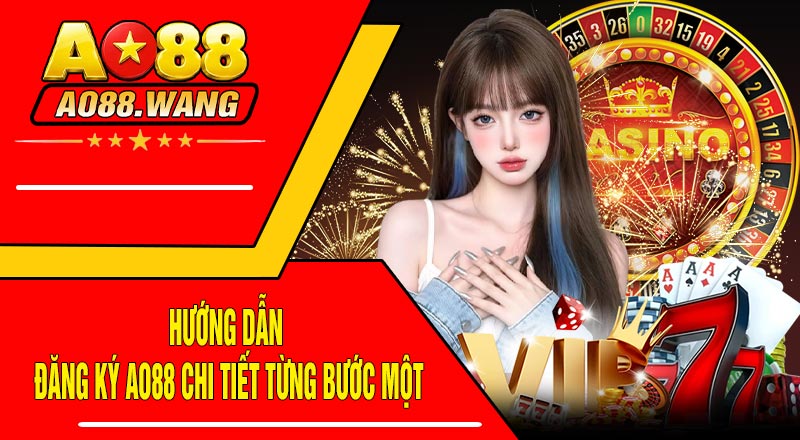 Hướng Dẫn Đăng Ký AO88 Chi Tiết Từng Bước Một