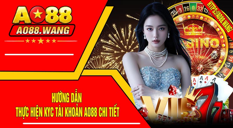 Hướng Dẫn Thực Hiện KYC Tài Khoản AO88 Chi Tiết