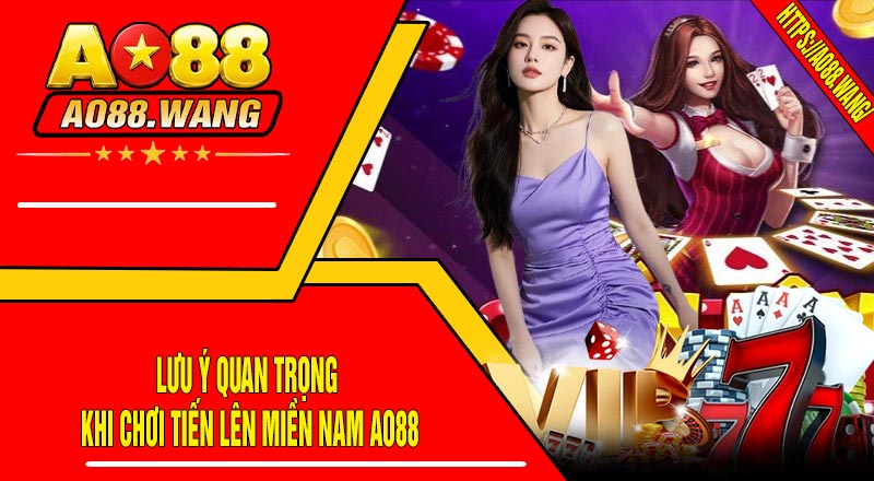 Lưu Ý Quan Trọng Khi Chơi Tiến Lên Miền Nam AO88