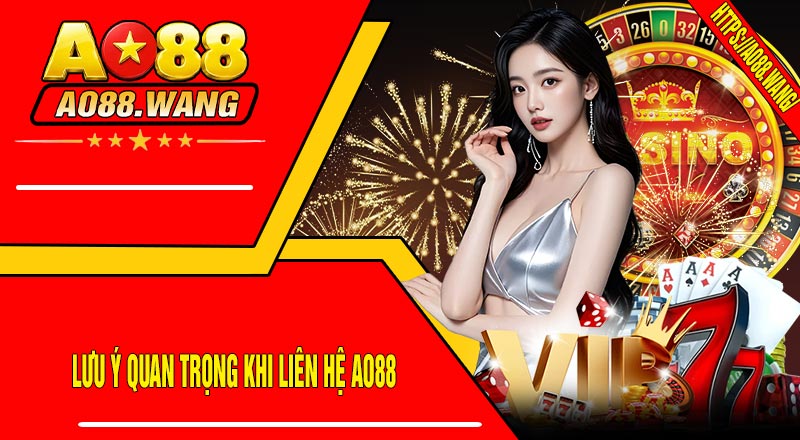 Lưu Ý Quan Trọng Khi Liên Hệ AO88