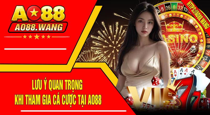 Lưu Ý Quan Trọng Khi Tham Gia Cá Cược Tại AO88