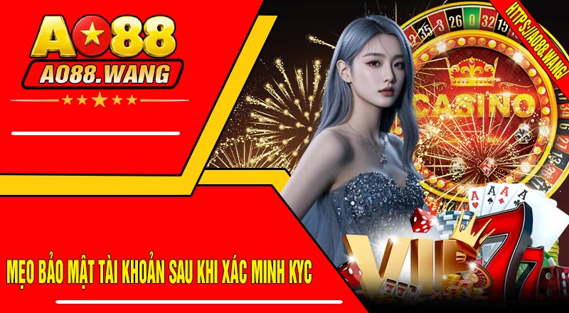Mẹo Bảo Mật Tài Khoản Sau Khi Xác Minh KYC
