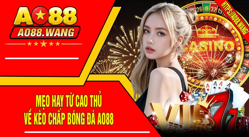 Mẹo Hay Từ Cao Thủ Về Kèo Chấp Bóng Đá AO88