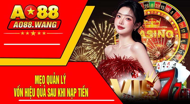 Mẹo Quản Lý Vốn Hiệu Quả Sau Khi Nạp Tiền