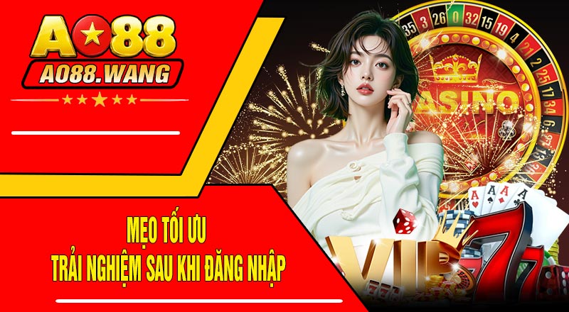 Mẹo Tối Ưu Trải Nghiệm Sau Khi Đăng Nhập
