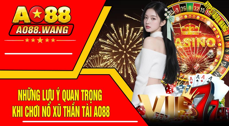 Những Lưu Ý Quan Trọng Khi Chơi Nổ Xũ Thần Tài AO88
