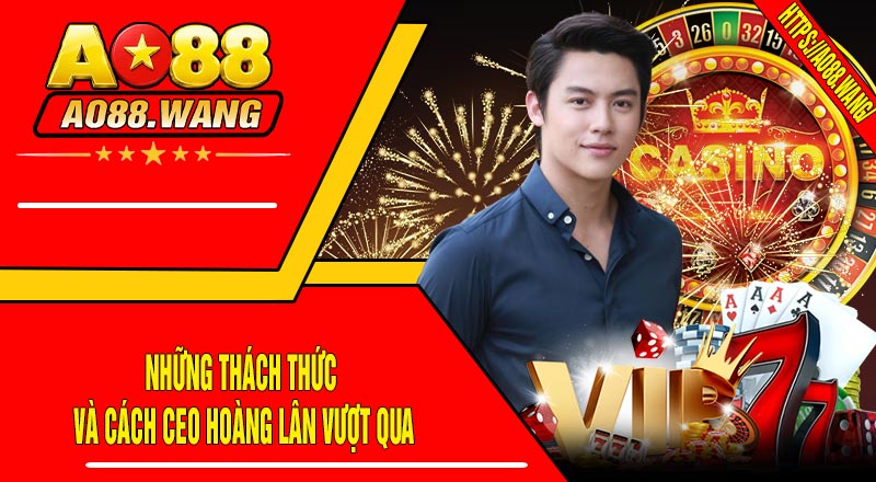 Những Thách Thức Và Cách CEO Hoàng Lân Vượt Qua