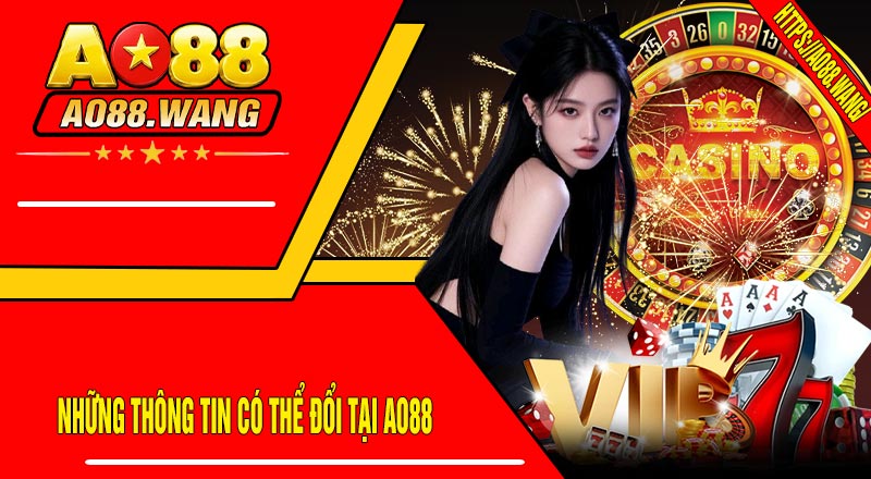 Những Thông Tin Có Thể Đổi Tại AO88