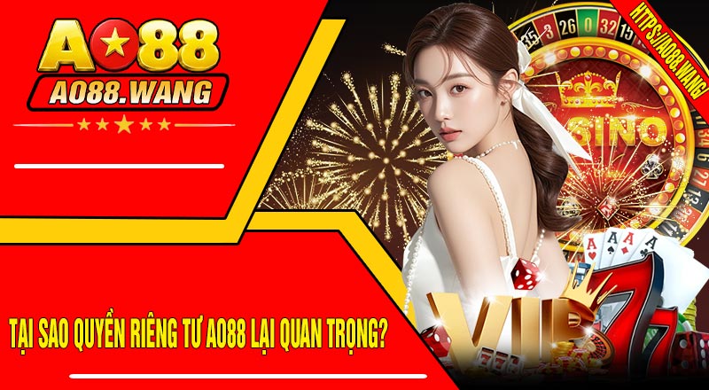 Tại sao Quyền Riêng Tư AO88 lại quan trọng?