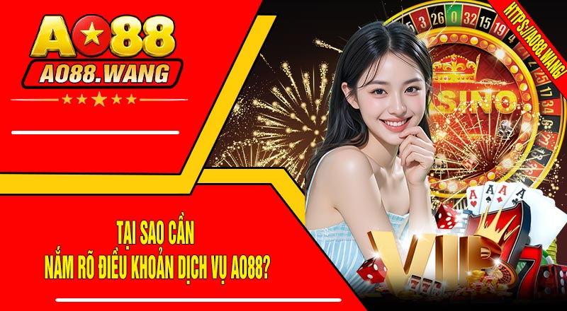 Tại sao cần nắm rõ Điều Khoản Dịch Vụ AO88?