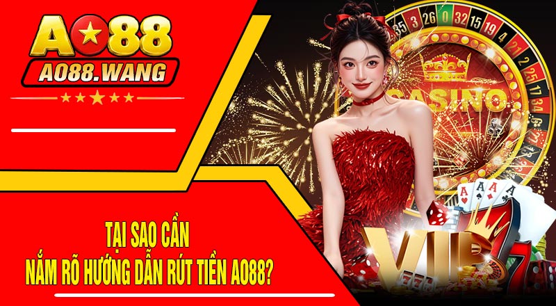 Tại sao cần nắm rõ Hướng Dẫn Rút Tiền AO88?