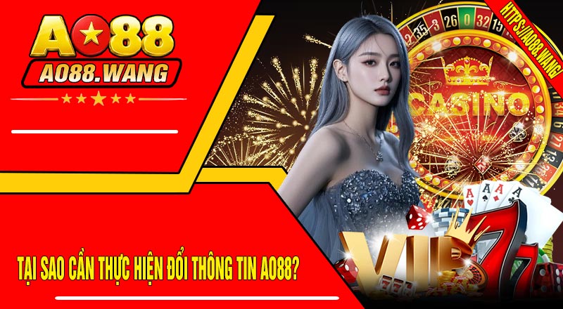 Tại sao cần thực hiện Đổi Thông Tin AO88?