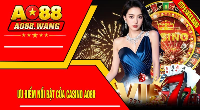 Ưu Điểm Nổi Bật Của Casino AO88